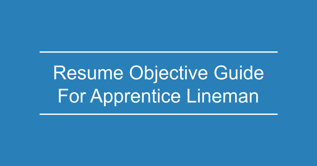 apprentice lineman resume objective guide