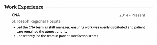 A CNA job description for a resume that reads: Led the CNA team as shift manager, ensuring work was evenly distributed and patient care remained the utmost priority, Consistently led the team in patient satisfaction scores